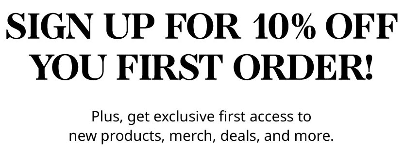 SIGN UP FOR 10% OFF
YOUR FIRST ORDER!