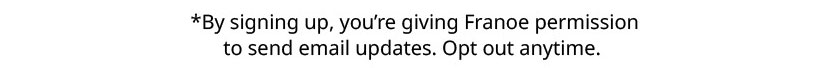 By signing up, you're giving Franoe permission to send email updates. Opt out anytime.